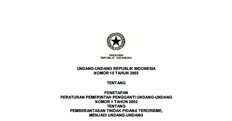 UNDANG-UNDANG REPUBLIK INDONESIA NOMOR 15 TAHUN 2003 TENTANG PENETAPAN PERATURAN PEMERINTAH PENGGANTI UNDANG-UNDANG NOMOR 1 TAHUN 2002 TENTANG PEMBERANTASAN TINDAK PIDANA TERORISME, MENJADI UNDANG-UNDANG