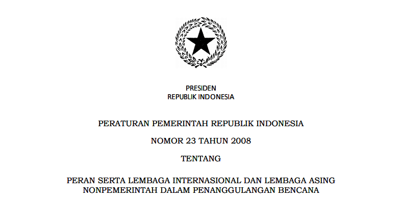 Peraturan Pemerintah Republik Indonesia Nomor 23 Tahun 2008 Tentang Peran Serta Lembaga Internasional Dan Lembaga Asing Nonpemerintah Dalam Penanggulangan Bencana