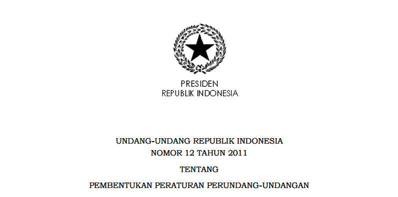 UNDANG UNDANG REPUBLIK INDONESIA NOMOR 12 TAHUN 2011 TENTANG PEMBENTUKAN PERATURAN PERUNDANG-UNDANGAN