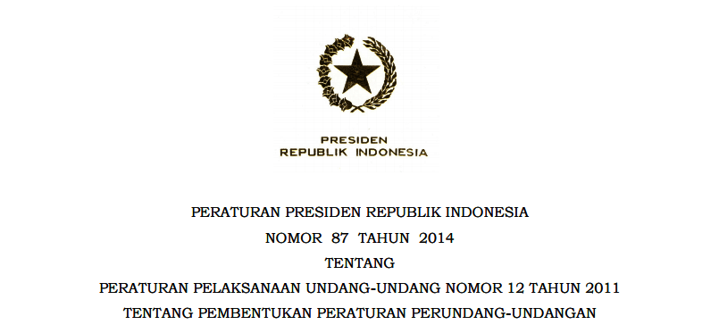 PERATURAN PRESIDEN REPUBLIK INDONESIA NOMOR 87 TAHUN 2014 TENTANG PERATURAN PELAKSANAAN UNDANG-UNDANG NOMOR 12 TAHUN 2011 TENTANG PEMBENTUKAN PERATURAN PERUNDANG-UNDANGAN