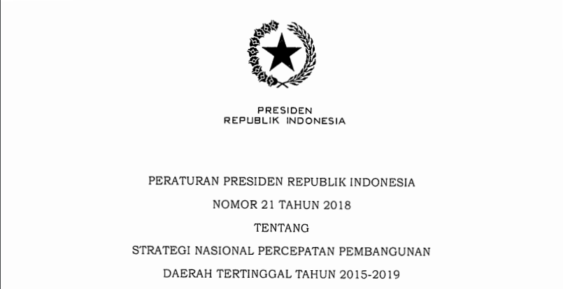 Peraturan Presiden Republik Indonesia Nomor 21 Tahun 2018 Tentang Tentang Strategi Nasional Percepatan Pembangunan Daerah Tertinggal Tahun 2015-2019.