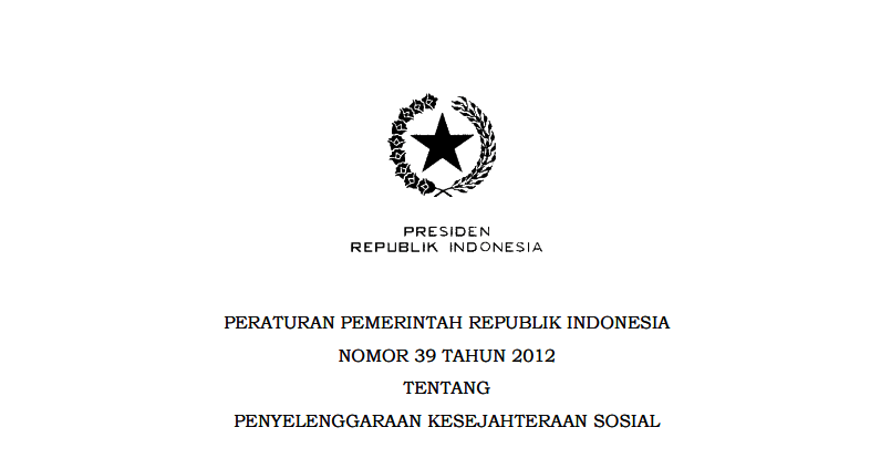 PERATURAN PEMERINTAH REPUBLIK INDONESIA NOMOR 39 TAHUN 2012 TENTANG PENYELENGGARAAN KESEJAHTERAAN SOSIAL