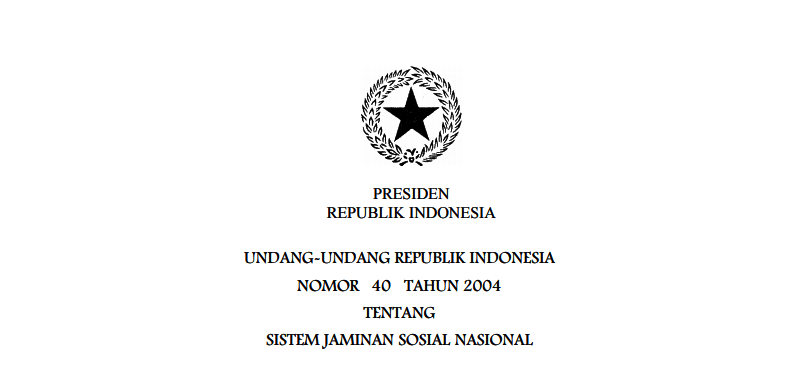 UNDANG-UNDANG REPUBLIK INDONESIA NOMOR 40 TAHUN 2004 TENTANG SISTEM JAMINAN SOSIAL NASIONAL.
