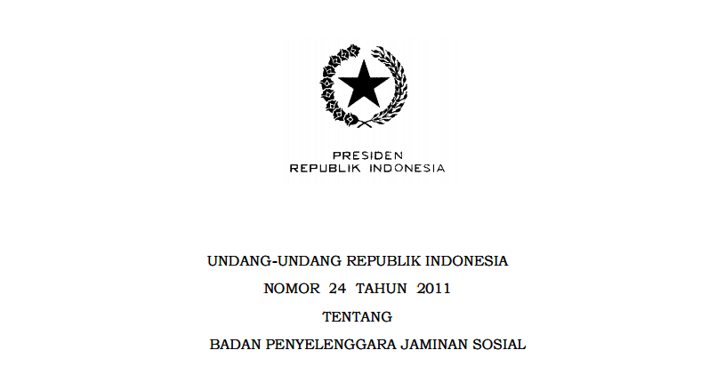 UNDANG-UNDANG REPUBLIK INDONESIA NOMOR 24 TAHUN 2011 TENTANG BADAN PENYELENGGARA JAMINAN SOSIAL