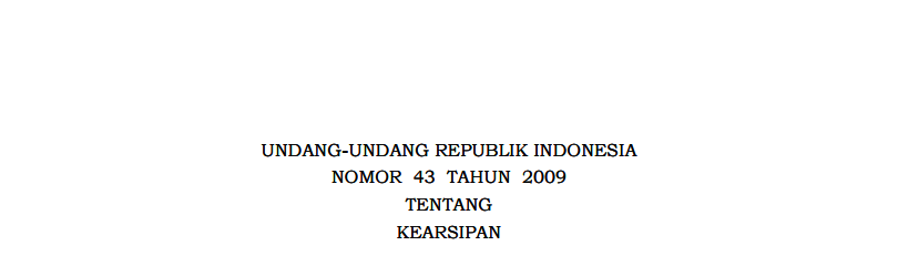UNDANG-UNDANG REPUBLIK INDONESIA NOMOR 43 TAHUN 2009 TENTANG KEARSIPAN