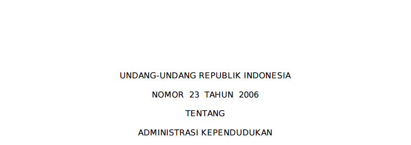 UNDANG-UNDANG REPUBLIK INDONESIA NOMOR 23 TAHUN 2006 TENTANG ADMINISTRASI KEPENDUDUKAN