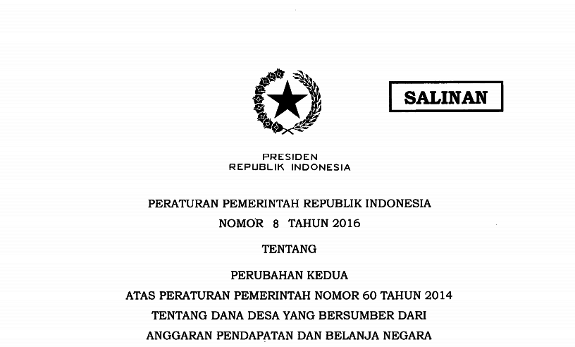 PERATURAN PEMERINTAH REPUBLIK INDONESIA NOMOR 8 TAHUN 2016 TENTANG PERUBAHAN KEDUA ATAS PERATURAN PEMERINTAH NOMOR 60 TAHUN 2014 TENTANG DANA DESA YANG BERSUMBER DARI ANGGARAN PENDAPATAN DAN BELANJA NEGARA