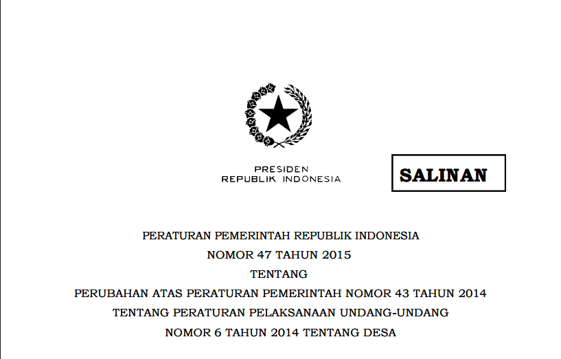 PERATURAN PEMERINTAH REPUBLIK INDONESIA NOMOR 47 TAHUN 2015 TENTANG PERUBAHAN ATAS PERATURAN PEMERINTAH NOMOR 43 TAHUN 2014 TENTANG PERATURAN PELAKSANAAN UNDANG-UNDANG NOMOR 6 TAHUN 2014 TENTANG DESA